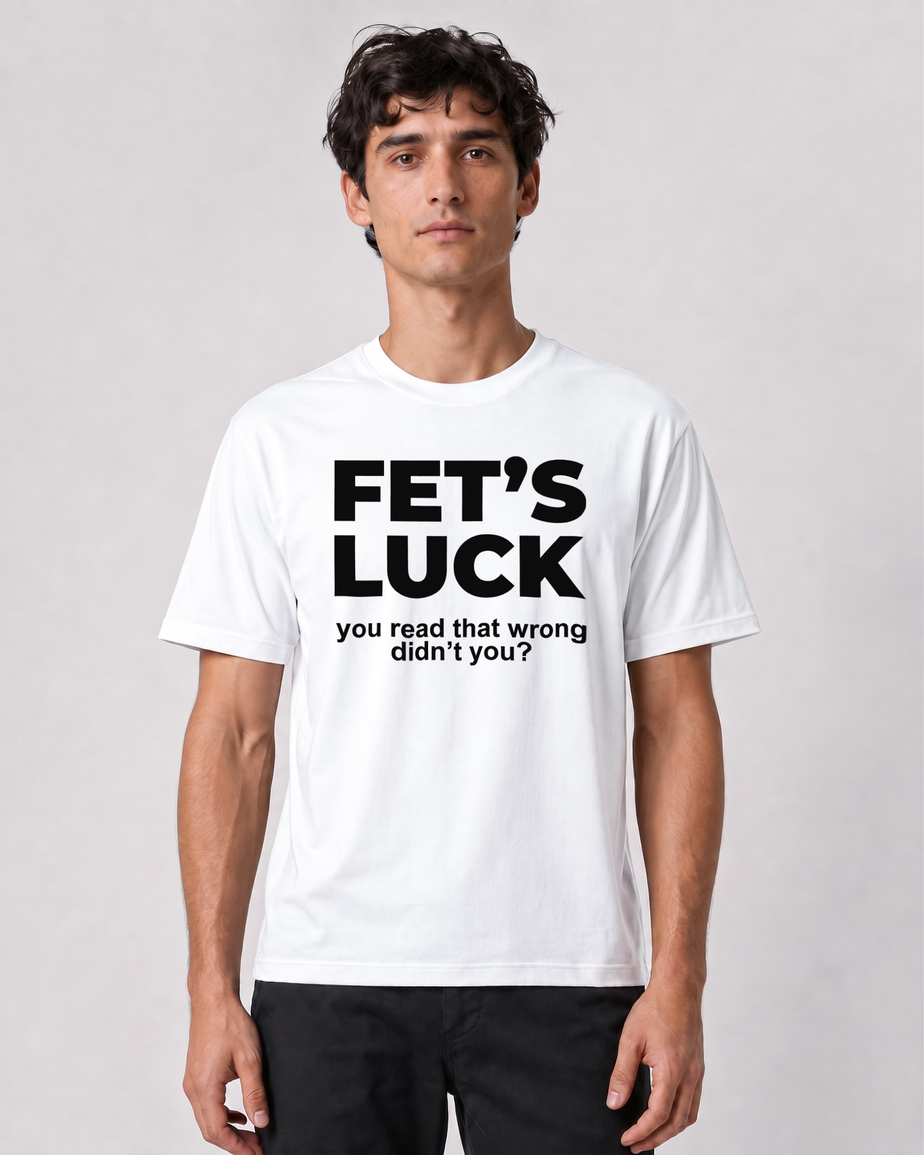 Fet’s Luck Funny White Printed T-Shirt